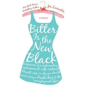 Bitter is the New Black: Confessions of a Condescending, Egomaniacal, Self-Cente